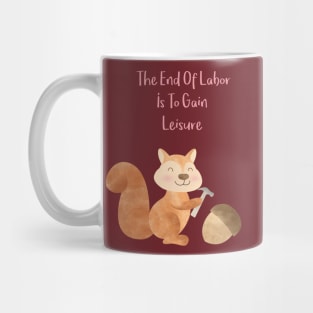 The end of Labor is to gain Leisure - Happy Squirrel and the chestnut - Happy Labor Day Mug